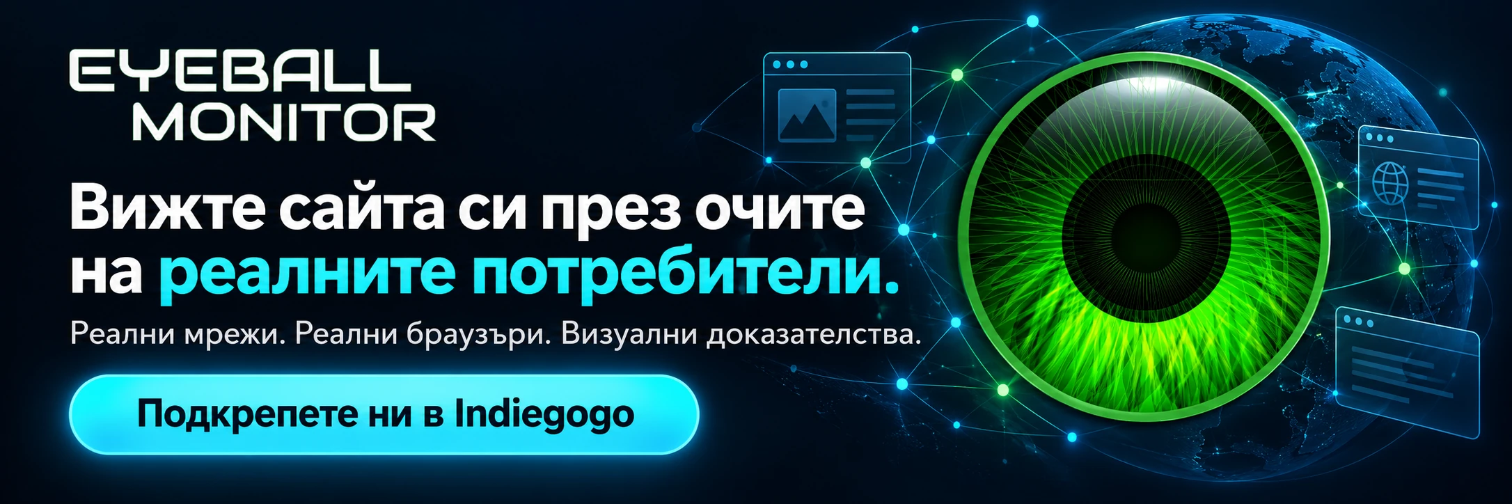 EyeballMonitor: вижте сайта си през очите на реалните потребители. Реални мрежи. Реални браузъри. Визуални доказателства. Подкрепете ни в Indiegogo.